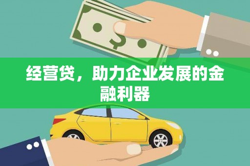 黑龙江经营贷，助力企业发展的金融利器