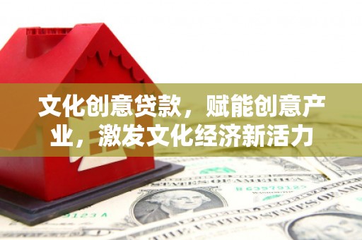 大兴安岭文化创意贷款，赋能创意产业，激发文化经济新活力