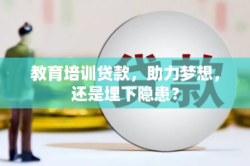 青河教育培训贷款，助力梦想，还是埋下隐患？