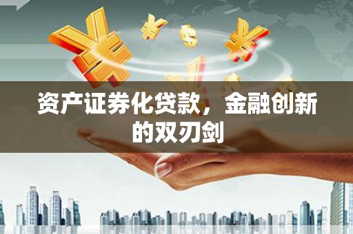 长安资产证券化贷款，金融创新的双刃剑