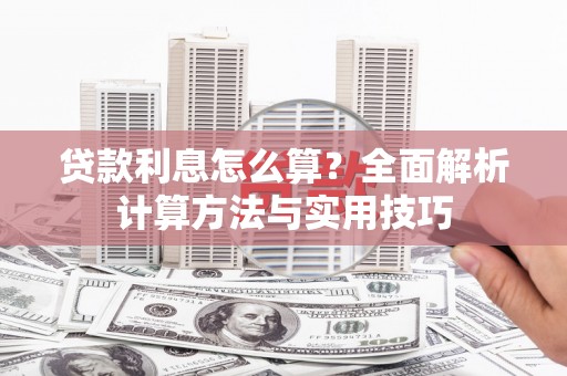 单县贷款利息怎么算？全面解析计算方法与实用技巧