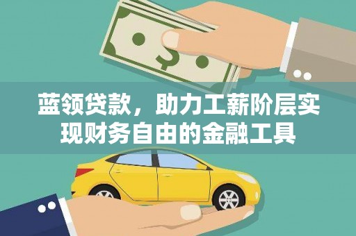 抚远蓝领贷款，助力工薪阶层实现财务自由的金融工具