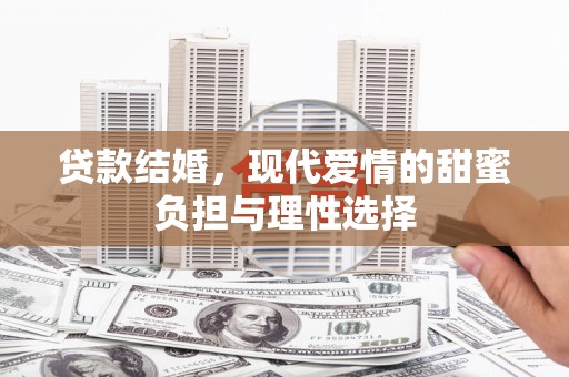 苑里贷款结婚，现代爱情的甜蜜负担与理性选择