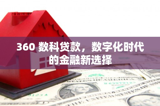 绩溪360 数科贷款，数字化时代的金融新选择