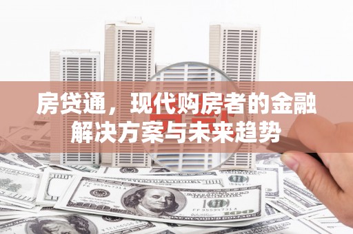 沙依巴克房贷通，现代购房者的金融解决方案与未来趋势