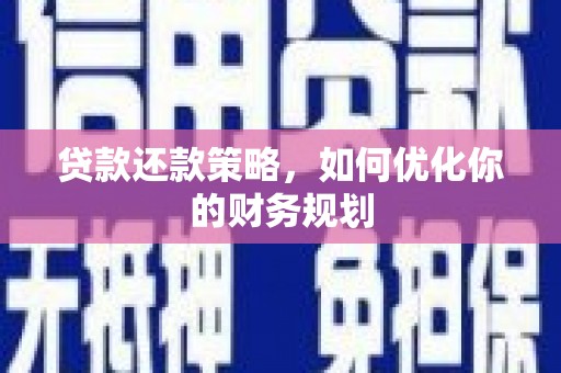 江北贷款还款策略，如何优化你的财务规划