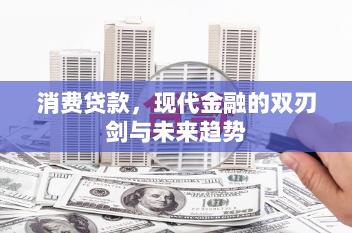 汉中消费贷款，现代金融的双刃剑与未来趋势