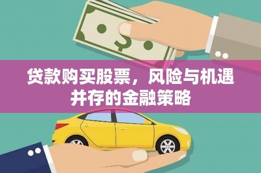 安吉贷款购买股票，风险与机遇并存的金融策略