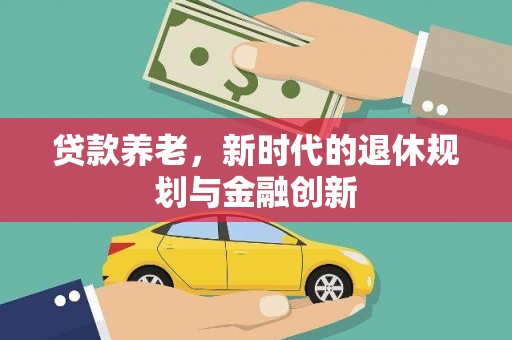 越西贷款养老，新时代的退休规划与金融创新