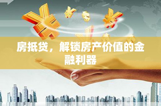 特克斯房抵贷，解锁房产价值的金融利器