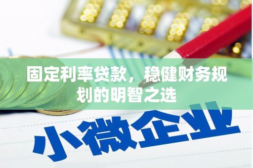 沧源固定利率贷款，稳健财务规划的明智之选