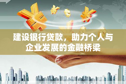 南康建设银行贷款，助力个人与企业发展的金融桥梁