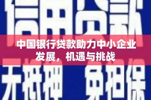 保德中国银行贷款助力中小企业发展，机遇与挑战