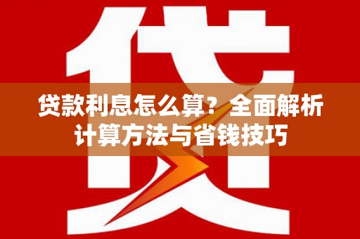 丰顺贷款利息怎么算？全面解析计算方法与省钱技巧
