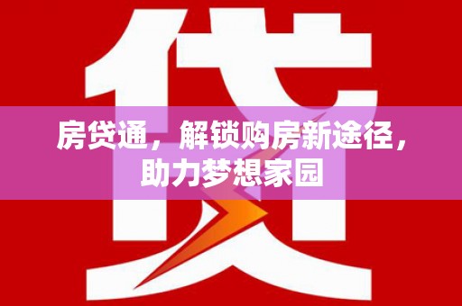 华龙房贷通，解锁购房新途径，助力梦想家园