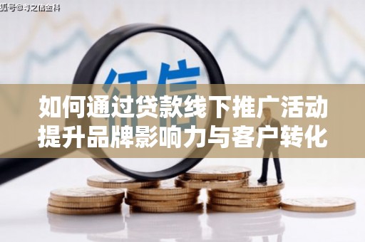 寿丰如何通过贷款线下推广活动提升品牌影响力与客户转化率