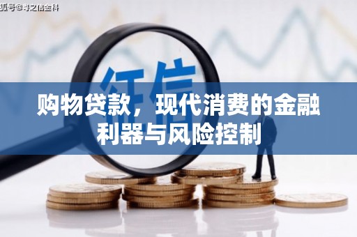 青浦购物贷款，现代消费的金融利器与风险控制