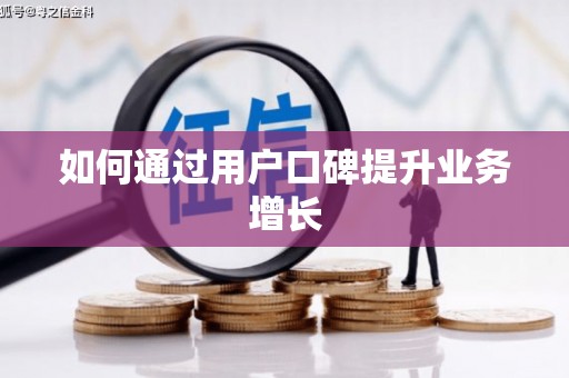 利通如何通过用户口碑提升业务增长