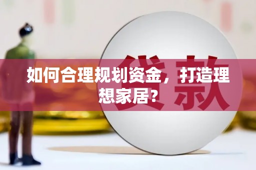 鸡冠如何合理规划资金，打造理想家居？
